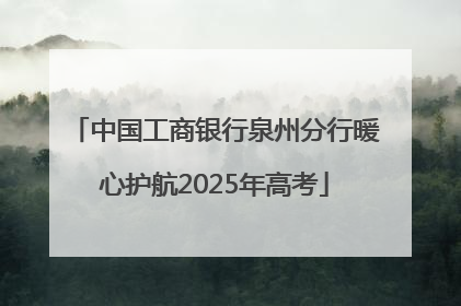 中国工商银行泉州分行暖心护航2025年高考